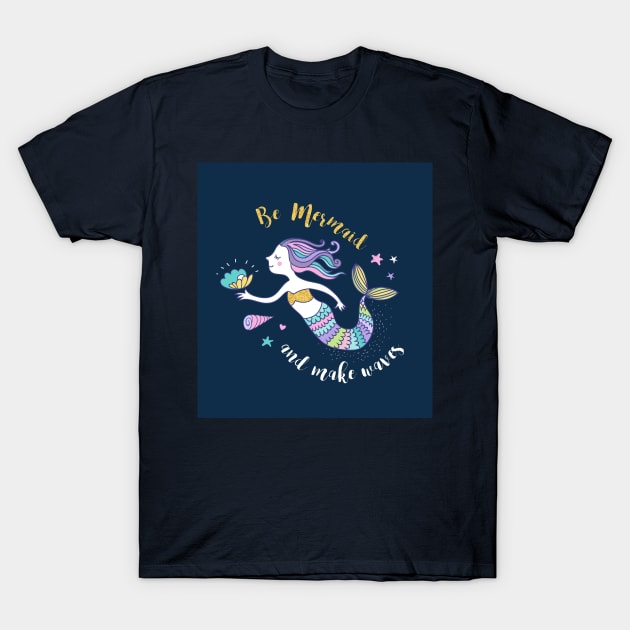 Be Mermaid and make waves T-Shirt by Ians Photos and Art